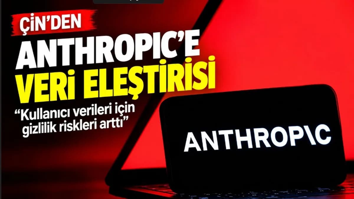 Çin’den Anthropic’in veri politikalarına eleştiri: “Gizlilik riskleri arttı”