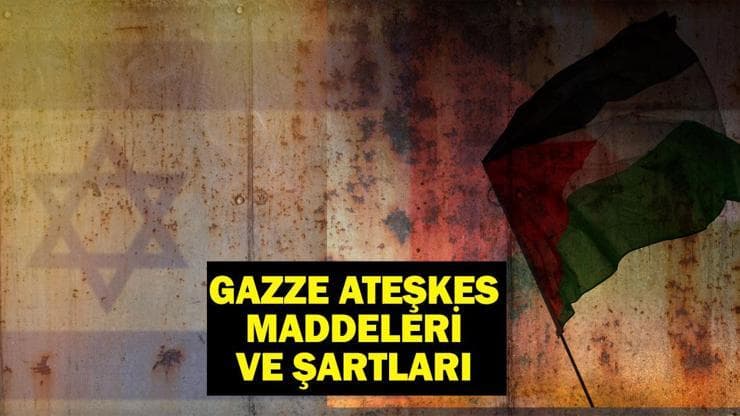 GAZZE ATEŞKES MADDELERİ VE ŞARTLARI: Gazze'de ateşkes sağlandı mı, ne zaman uygulanmaya başlayacak?