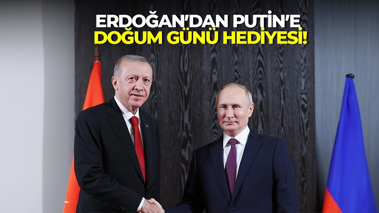 Erdoğan’dan Putin’e doğum günü hediyesi!