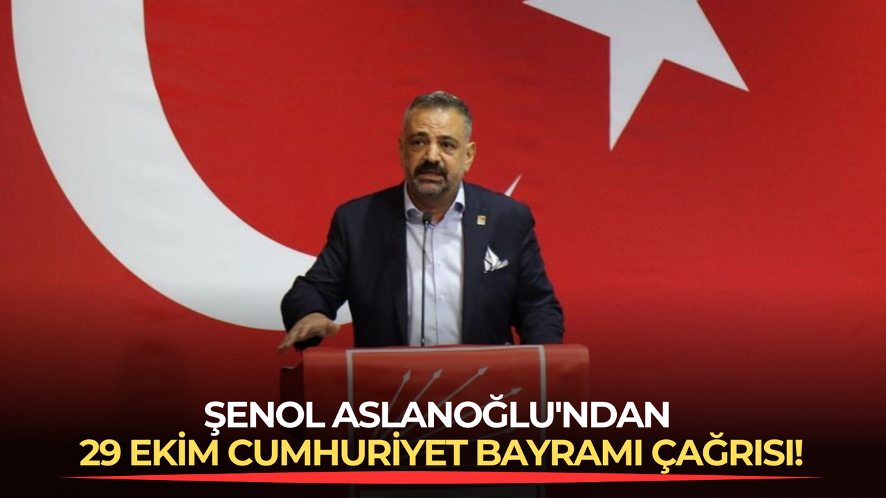 Şenol Aslanoğlu’ndan 29 Ekim Cumhuriyet Bayramı çağrısı!