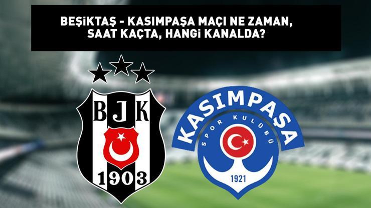 Beşiktaş Kasımpaşa maçı ne zaman, saat kaçta? Süper Lig Beşiktaş Kasımpaşa maçı hangi kanalda? Muhtemel 11ler!