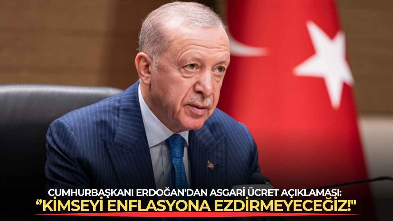 Cumhurbaşkanı Erdoğan’dan asgari ücret açıklaması: ”Kimseyi enflasyona ezdirmeyeceğiz!”