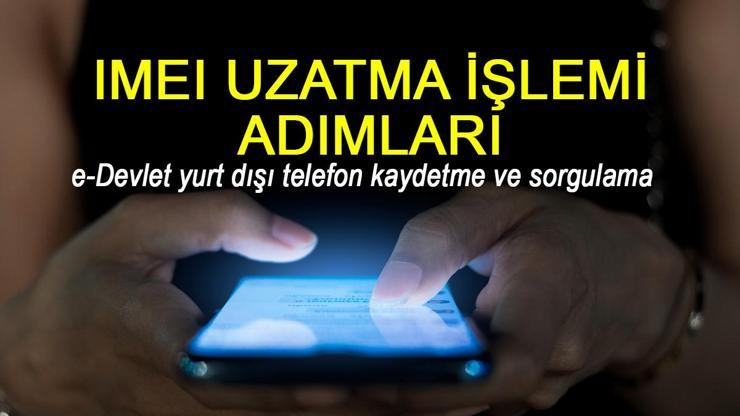 IMEI uzatma işlemi nasıl yapılır, kayıt ücreti ne kadar? e-Devlet yurt dışı telefon kaydetme ve sorgulama!
