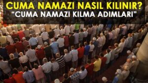 CUMA NAMAZI KILINIŞI: Cuma namazı nasıl kılınır, kaç rekat? Cuma namazını kılarken okunacak dualar!