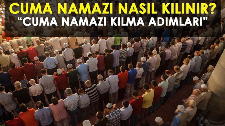CUMA NAMAZI KILINIŞI: Cuma namazı nasıl kılınır, kaç rekat? Cuma namazını kılarken okunacak dualar!