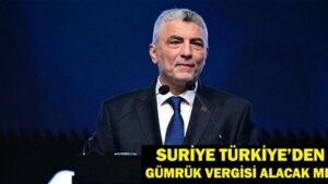 %300 ARTMIŞTI! Suriye Gümrük Vergisi Türkiye’ye Uygulanacak Mı? Bakan Ömer Bolat’tan Son Dakika Suriye Gümrük Vergisi  Açıklaması!