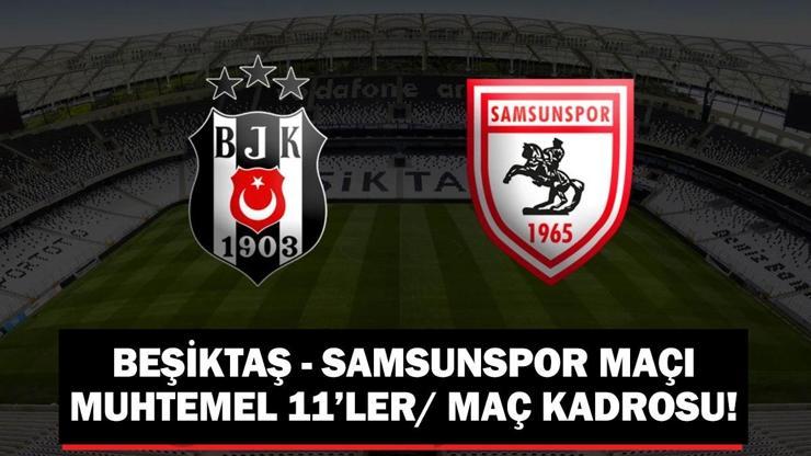 Beşiktaş – Samsunspor maçı muhtemel 11’ler/ maç kadrosu!