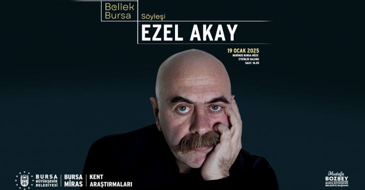 “Bursa Bellek- Kent Söyleşileri”nin ilk konuğu Ezel Akay olacak