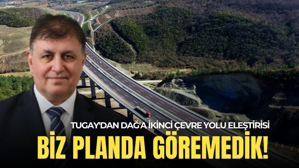 Tugay’dan AK Partili Dağ’a ikinci çevre yolu eleştirisi: Biz planda göremedik!