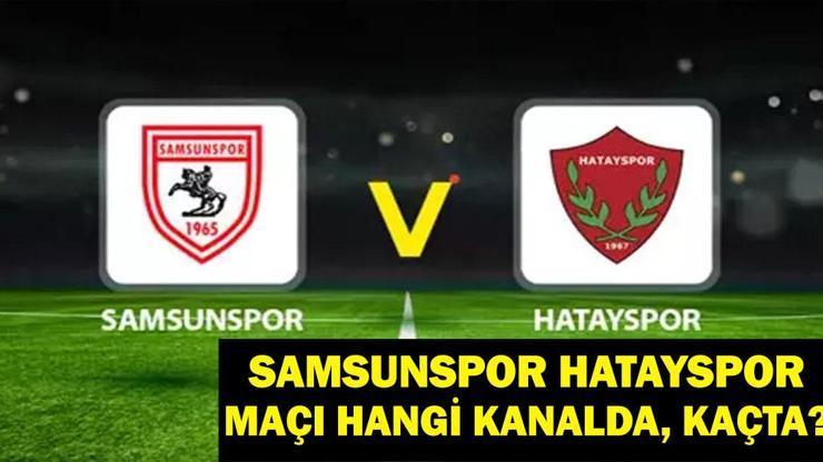 CANLI & KESİNTİSİZ Samsunspor Hatayspor Maçı İzle: Samsunspor Hatayspor Maçı Saat Kaçta, Hangi Kanalda? Muhtemel 11’ler