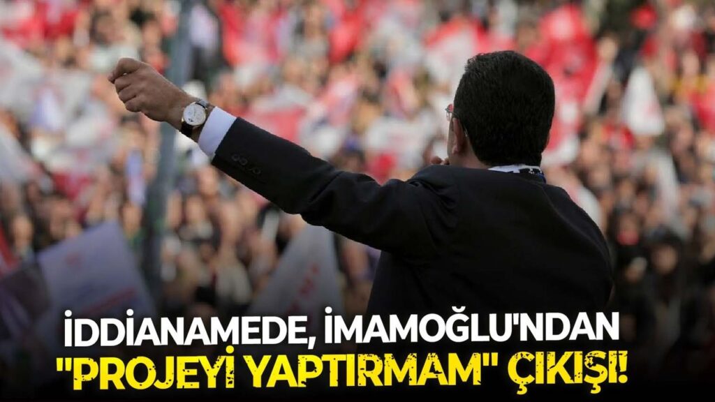 İddianamede, İmamoğlu’ndan “Projeyi Yaptırmam” çıkışı!