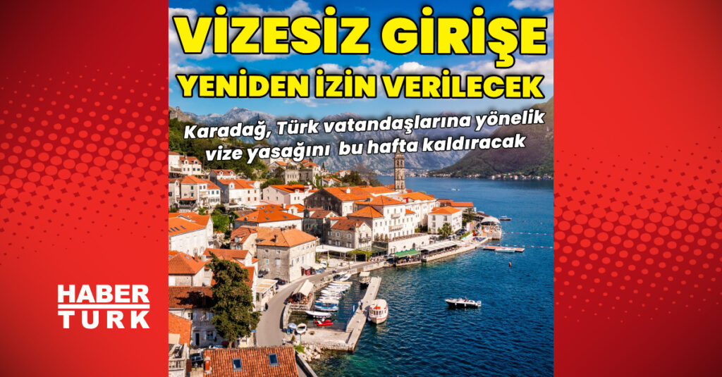 Karadağ Türkiye’ye vize yasağını kaldıracak