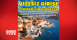 Karadağ Türkiye’ye vize yasağını kaldıracak