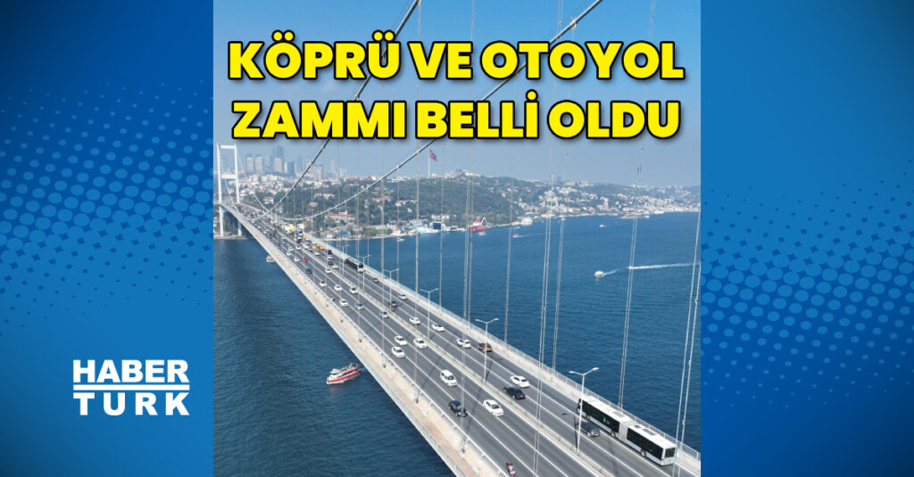 Köprü ve otoyol zammı belli oldu