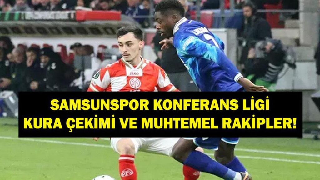 SAMSUNSPOR KONFERANS LİGİ PLAY-OFF RAKİPLERİ: Konferans Ligi Play-Off Kura Çekimi Ne Zaman? Samsunspor’un Rakipleri Kimler?
