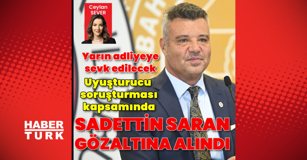 Sadettin Saran gözaltına alındı