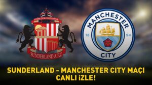 SUNDERLAND – MANCHESTER CITY MAÇI CANLI İZLE | Sunderland – Manchester City maçı ne zaman, saat kaçta, hangi kanalda?