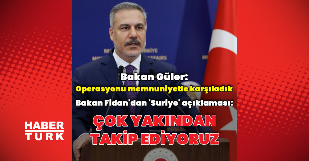Bakan Fidan: Suriye’yi yakından takip ediyoruz