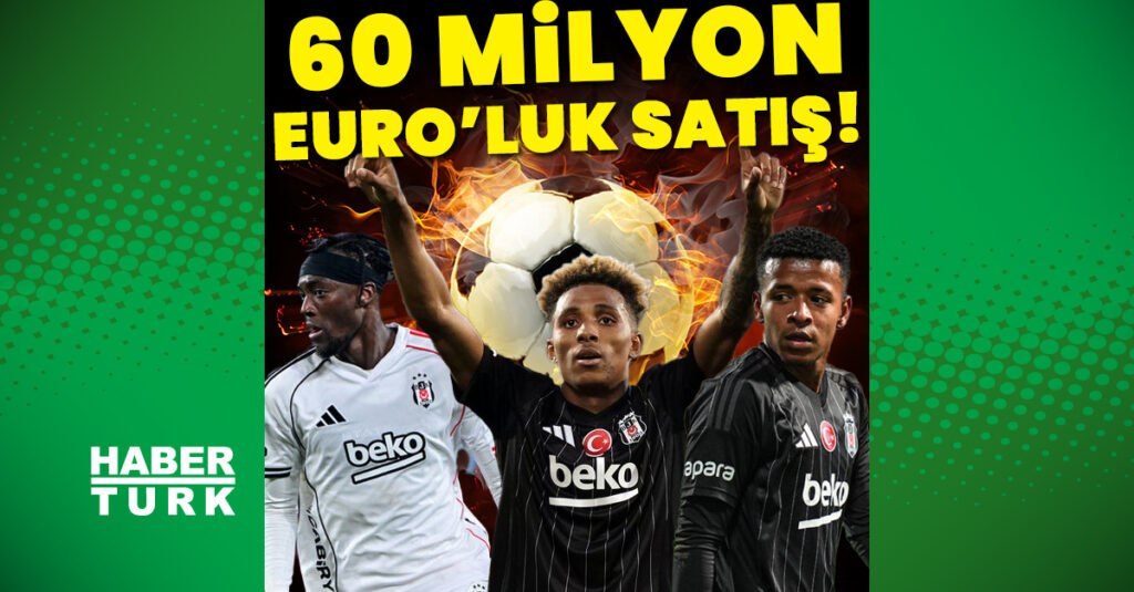 Beşiktaş’tan 60 milyon Euro’luk satış!