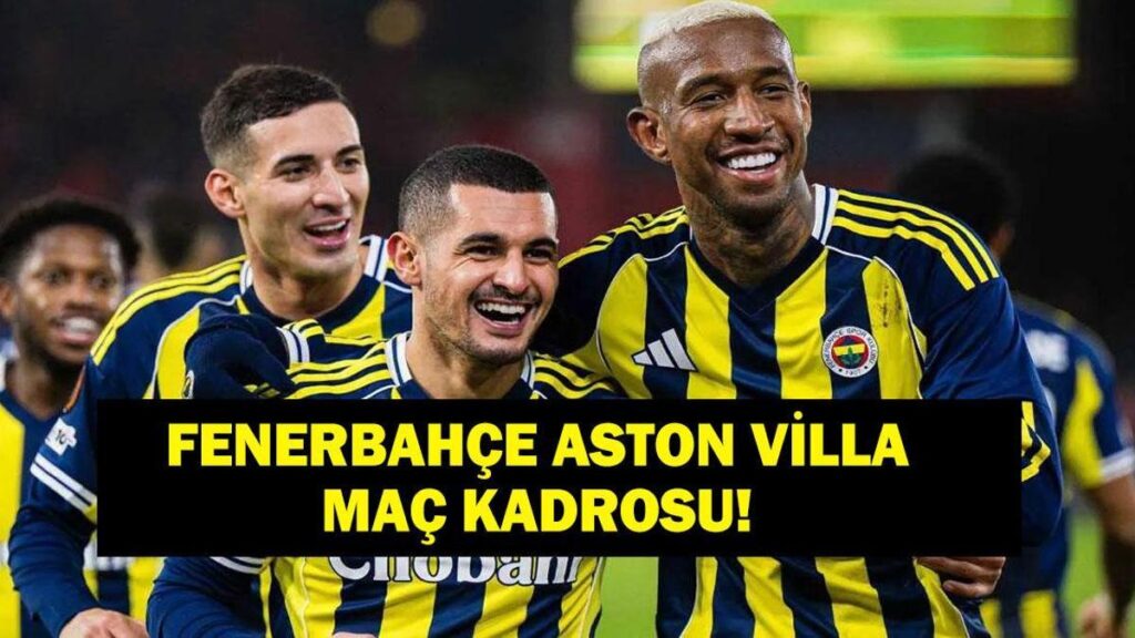 FENERBAHÇE ASTON VİLLA MAÇ KADROSU: UEFA Avrupa Ligi FB Aston Villa Maçı Hangi Kanalda, Saat Kaçta? Guendouzi ve Musaba Oynayabilecek Mi? Tedesco’nun Kadrosu Ne Olacak?
