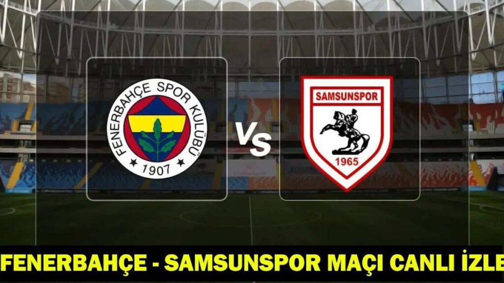 FENERBAHÇE – SAMSUNSPOR MAÇI CANLI İZLE | FB SAMSUN Turkcell Süper Kupa Yarı Final maçı izleme bilgileri!