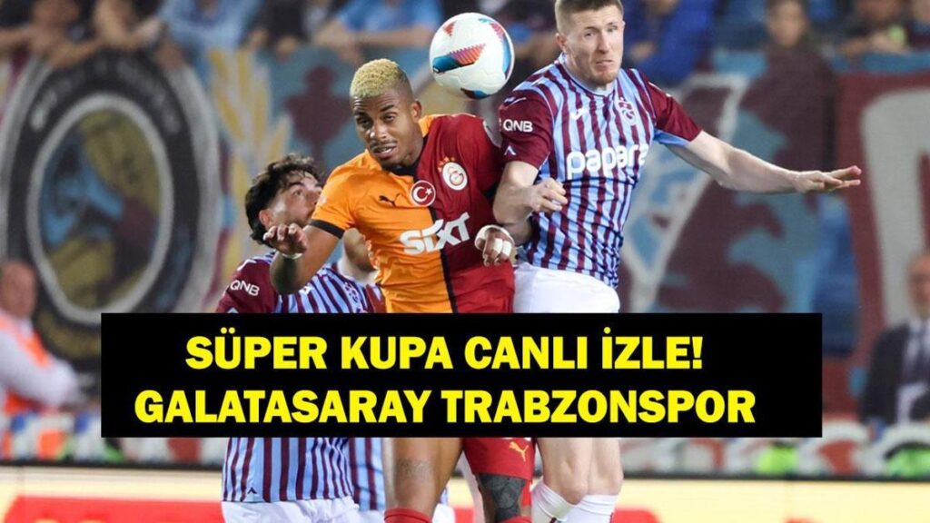 GALATASARAY TRABZONSPOR SÜPER KUPA CANLI İZLE: Süper Kupa Yarı Final Galatasaray Trabzonspor Maçı Canlı İzle! İşte Maç Kadroları…