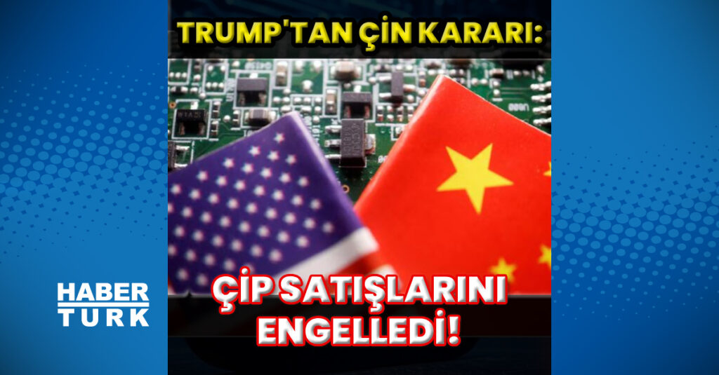 Trump’tan, çip satışlarına engel!
