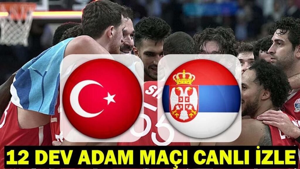 12 DEV ADAM MAÇI CANLI İZLE: Sırbistan Türkiye basketbol maçı saat kaçta, hangi kanalda, şifresiz mi?