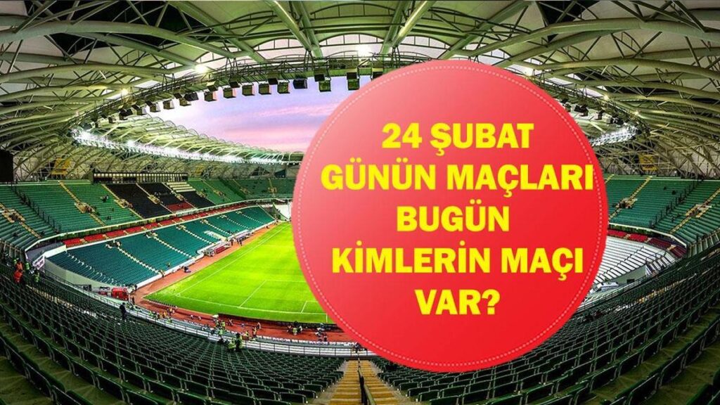 24 ŞUBAT GÜNÜN MAÇLARI: Bugün Hangi Maçlar Var? UEFA Şampiyonlar Ligi Maçları Hangi Kanalda, Saat Kaçta? İşte 24 Şubat Salı Günün Maçları…