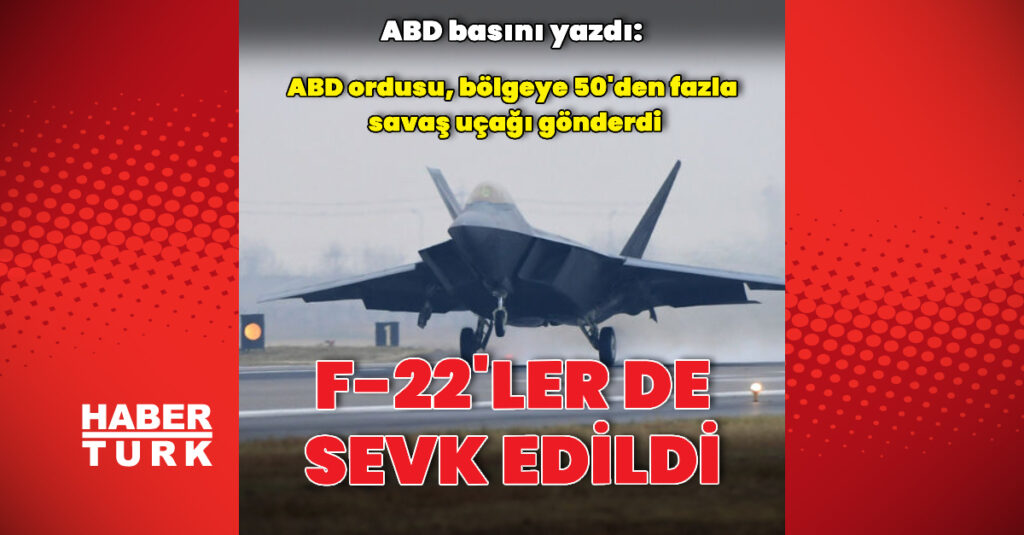 ABD basını: F-22’ler bölgeye sevk edildi