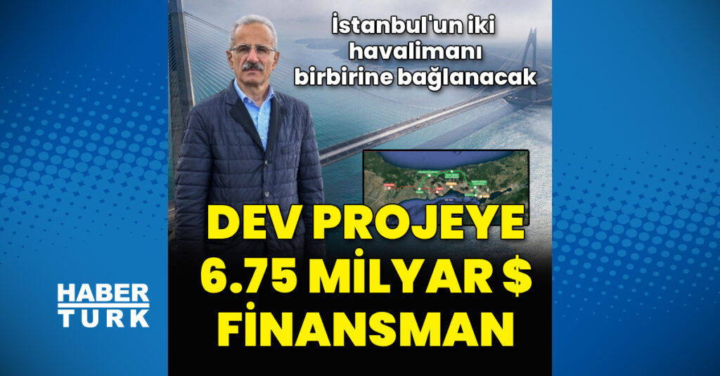 Dev projeye 6.75 milyar dolarlık dış finansman