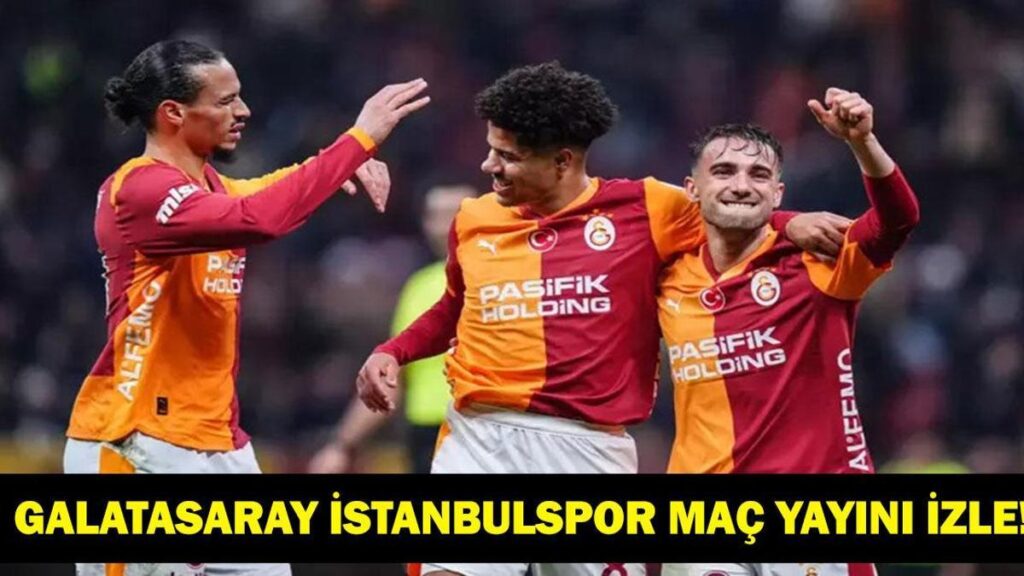 GALATASARAY İSTANBULSPOR CANLI İZLE: Türkiye Kupası Galatasaray İstanbulspor Hangi Kanalda, Saat Kaçta? İlk 11’ler…