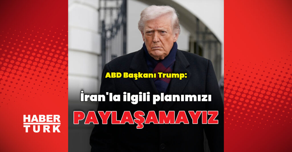 İran’la ilgili planımızı paylaşamayız