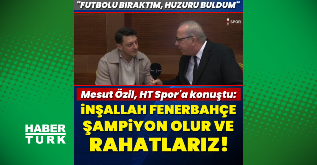 Mesut Özil’den HT Spor’a özel açıklamalar!