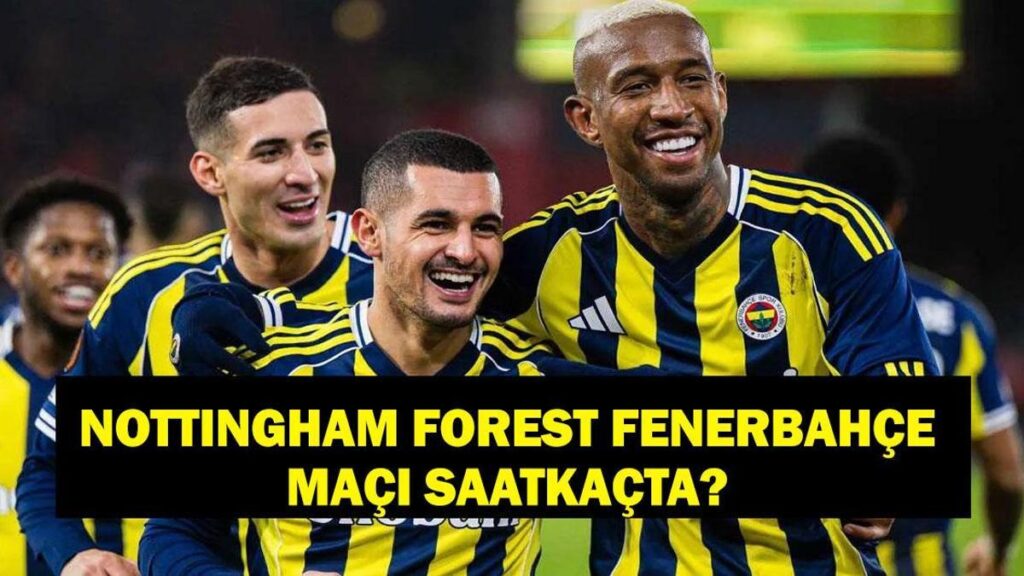 NOTTINGHAM FOREST – FENERBAHÇE MAÇ KADROSU: UEFA Avrupa Ligi Nottingham Forest Fenerbahçe maçı hangi kanalda, saat kaçta? Avrupa Ligi puan durumu ne?