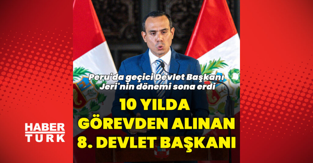 Peru’da geçici Devlet Başkanı Jeri görevden alındı