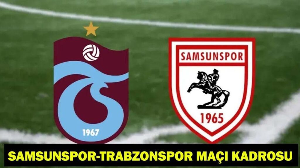 SAMSUNSPOR – TRABZONSPOR MAÇI HANGİ KANALDA, SAAT KAÇTA? Samsunspor Trabzonspor kadrosu-muhtemel 11’ler!