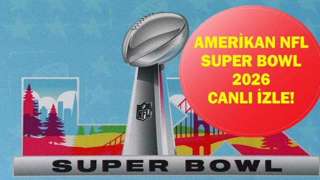 SUPER BOWL 2026 FİNALİ CANLI İZLE: Amerikan NFL Super Bowl Finali Saat Kaçta, Hangi Kanalda? İşte Canlı Yayın Ekranı…