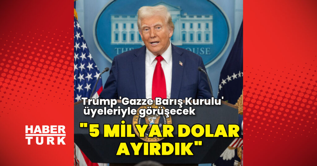 Trump ‘Gazze Barış Kurulu’ üyeleriyle görüşecek