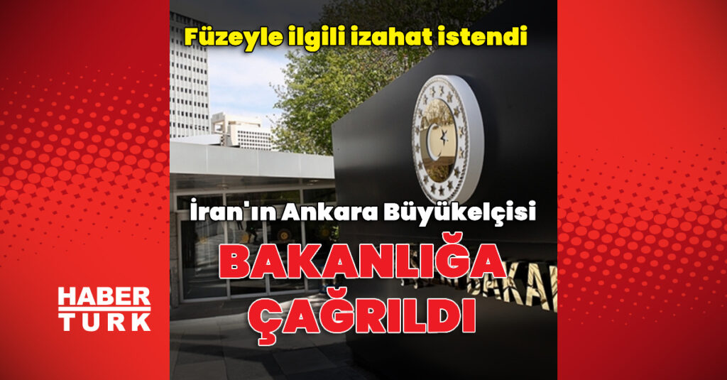 İran’ın Ankara Büyükelçisi Bakanlığa çağrıldı