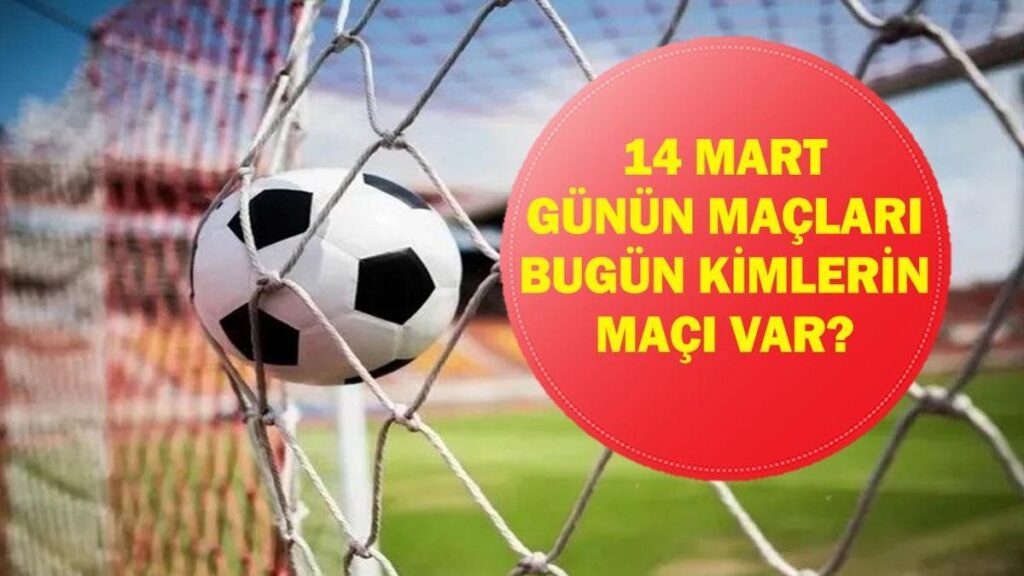 14 MART GÜNÜN MAÇLARI: Bugün Hangi Maçlar Var? Galatasaray Başakşehir Maçı Hangi Kanalda, Saat Kaçta? İşte 14 Mart Günün Maçları…