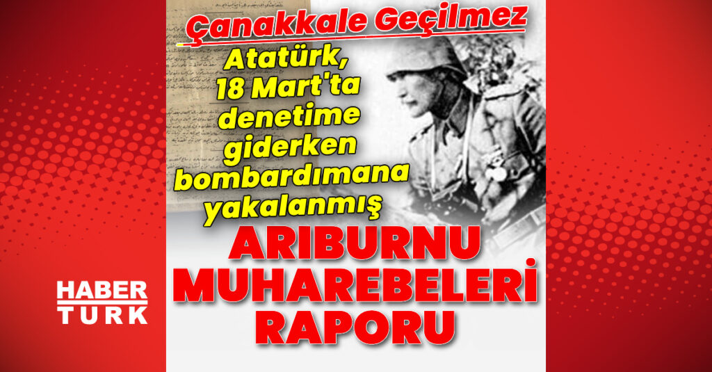Atatürk, 18 Mart’ta denetime giderken bombardımana yakalanmış