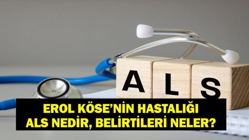ALS HASTALIĞI NEDİR? Erol Köse’nin Hastalığı ALS Nedir, Belirtileri Neler? ALS Hastalığı Ölüme Neden Olur Mu?