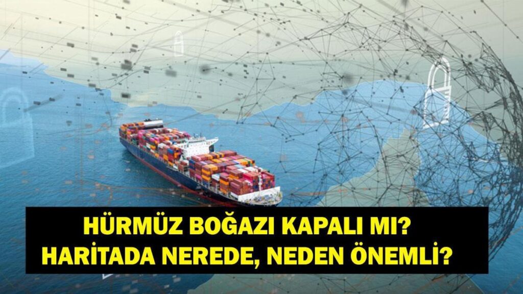 HÜRMÜZ BOĞAZI AÇILDI MI SON DAKİKA: İran Hürmüz Boğazı’nı Kapattı Mı? Hürmüz Boğazı Nerede, Neden Bu Kadar Önemli?