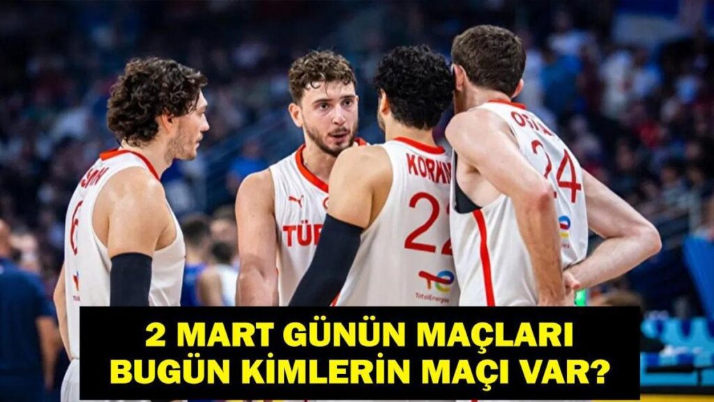 2 MART GÜNÜN MAÇLARI: Bugün Hangi Maçlar Var? Türkiye Sırbistan Maçı Hangi Kanalda, Saat Kaçta? İşte 2 Mart Günün Maçları…