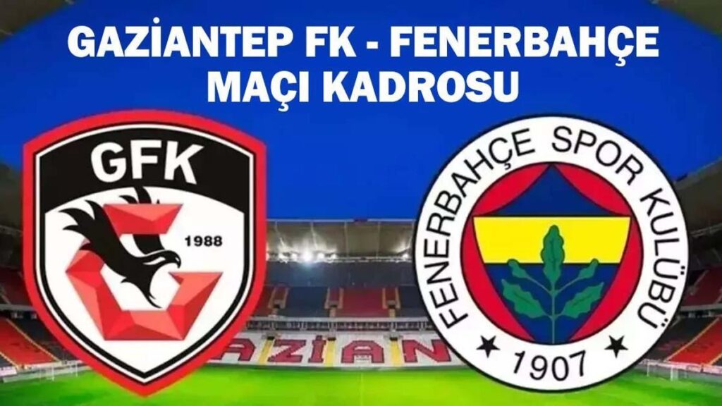 GAZİANTEP FK – FENERBAHÇE MAÇI KADROSU: Gaziantep FK – Fenerbahçe maçı saat kaçta, hangi kanalda?
