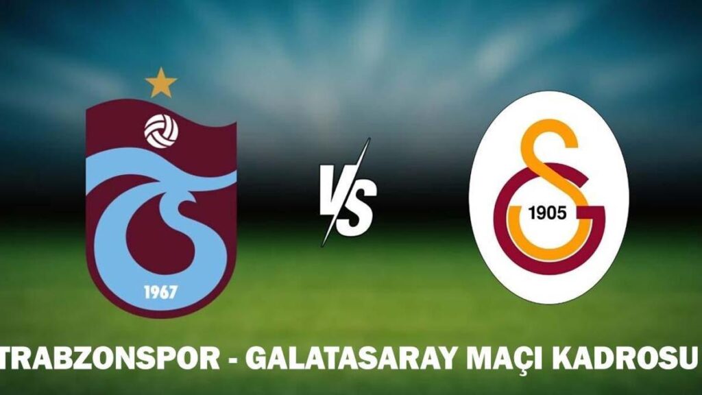 TRABZONSPOR – GALATASARAY MAÇ KADROSU: GS – TS maçı ne zaman, saat kaçta, hangi kanalda? Galatasaray Trabzonspor muhtemel 11’ler!