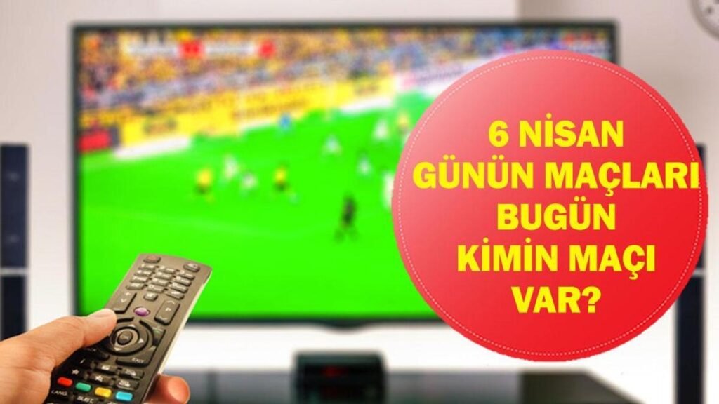 6 NİSAN GÜNÜN MAÇLARI: Bugün Kimin Maçı Var? Bugünkü Maçlar Saat Kaçta, Hangi Kanalda? İşte 6 Nisan Günün Maçları Listesi…