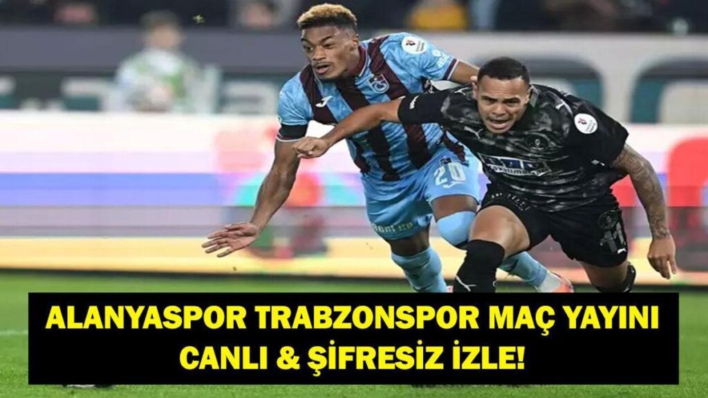 ALANYASPOR TRABZONSPOR MAÇI CANLI: Alanyaspor Trabzonspor Maçı Hangi Kanalda, Saat Kaçta? Fatih Tekke Galibiyet Peşinde! İşte Maç Kadrosu…