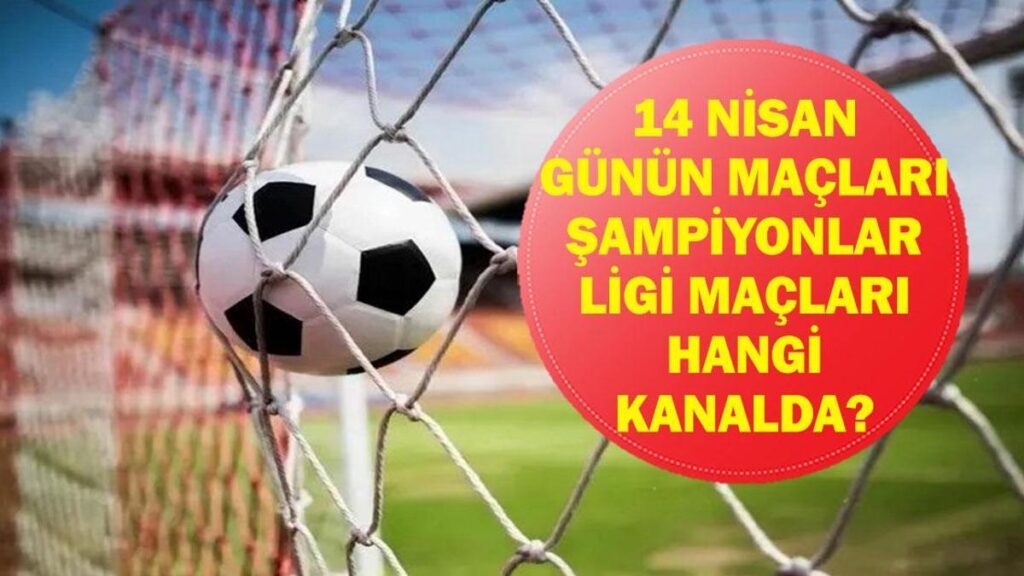 GÜNÜN MAÇLARI 14 NİSAN: Bugün Kimin Maçı Var? UEFA Şampiyonlar Ligi Çeyrek Final Maçları Saat Kaçta, Hangi Kanalda? İşte 14 Nisan Günün Maçları Listesi…